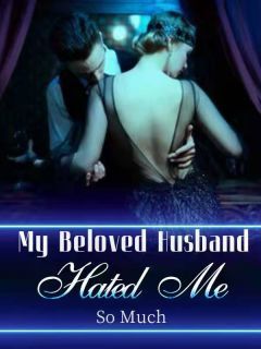 My Beloved Husband Hated Me So Much