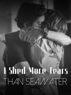I Shed More Tears Than Seawater